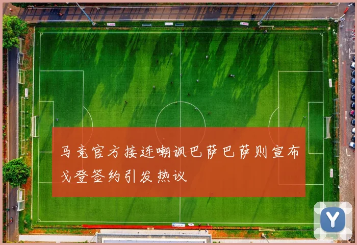 马竞官方接连嘲讽巴萨巴萨则宣布戈登签约引发热议