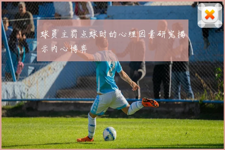 球员主罚点球时的心理因素研究揭示内心博弈