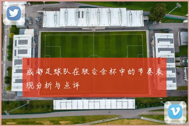 成都足球队在联合会杯中的节奏表现分析与点评