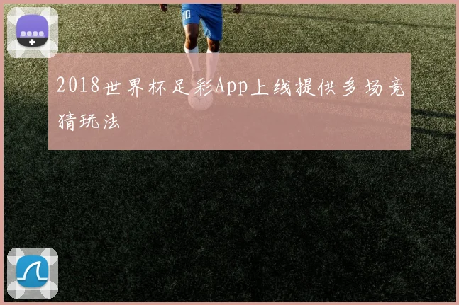 2018世界杯足彩App上线提供多场竞猜玩法